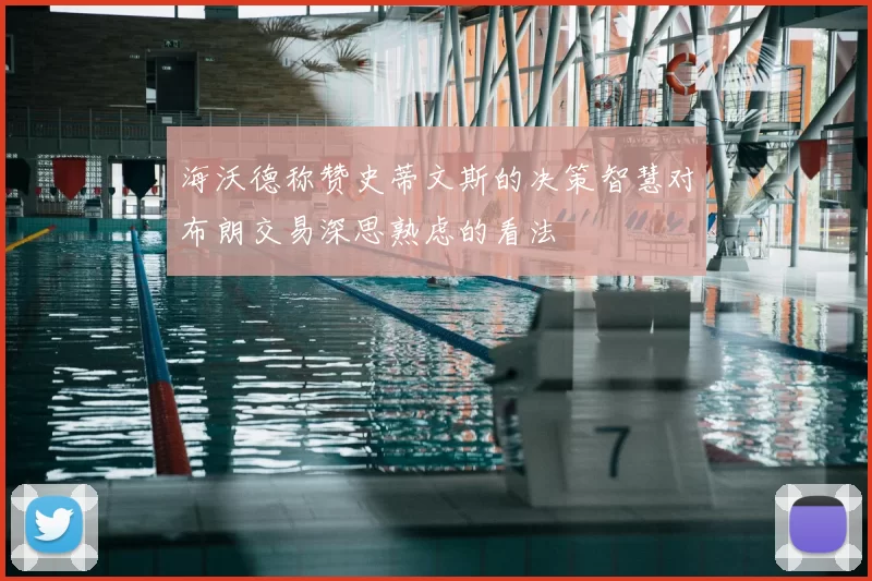 海沃德称赞史蒂文斯的决策智慧对布朗交易深思熟虑的看法
