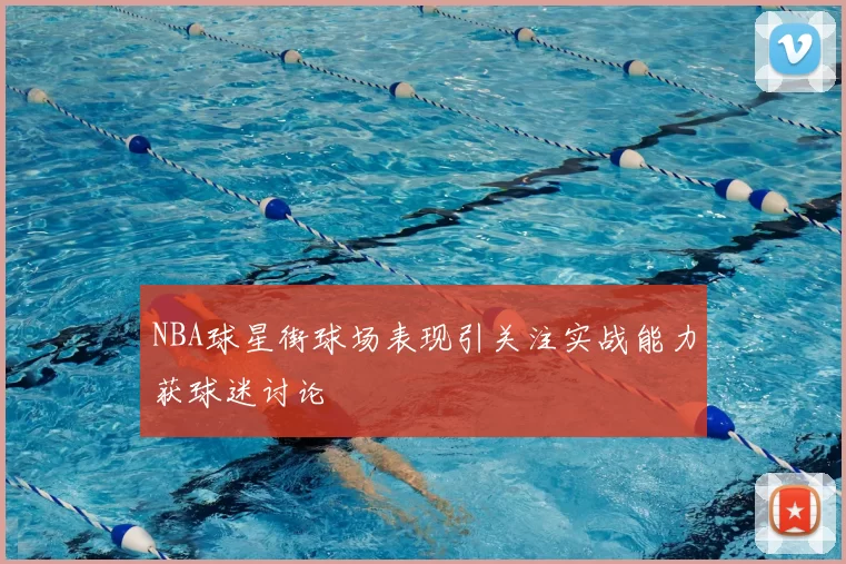 NBA球星街球场表现引关注实战能力获球迷讨论