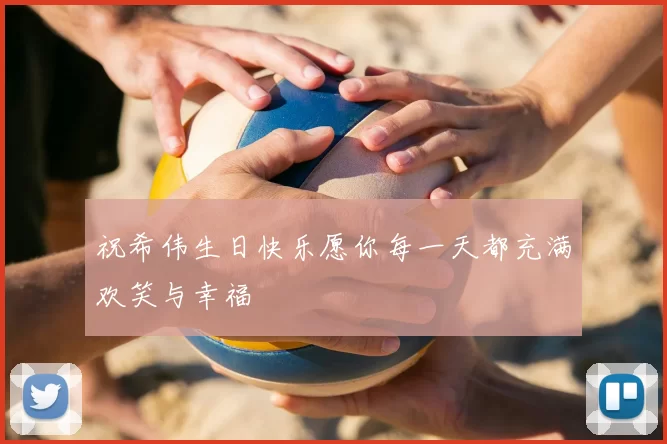 祝希伟生日快乐愿你每一天都充满欢笑与幸福