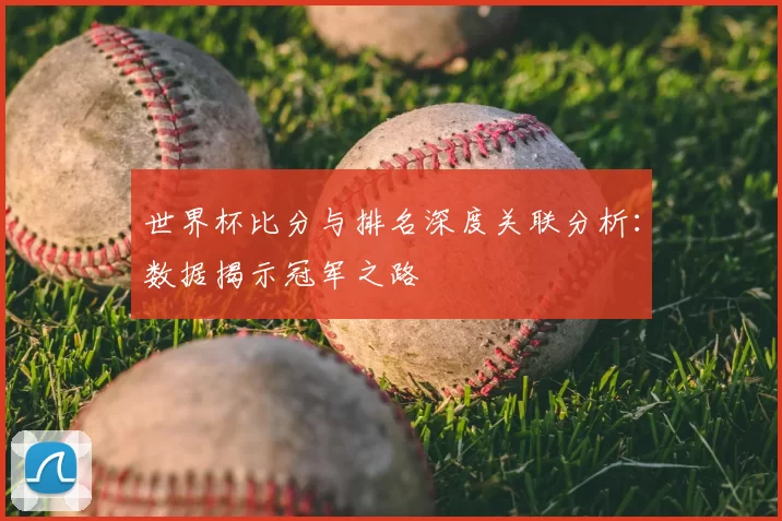 世界杯比分与排名深度关联分析：数据揭示冠军之路