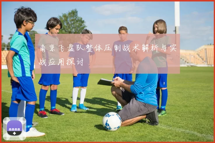 南京飞盘队整体压制战术解析与实战应用探讨