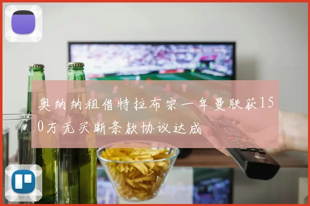 奥纳纳租借特拉布宗一年曼联获150万无买断条款协议达成