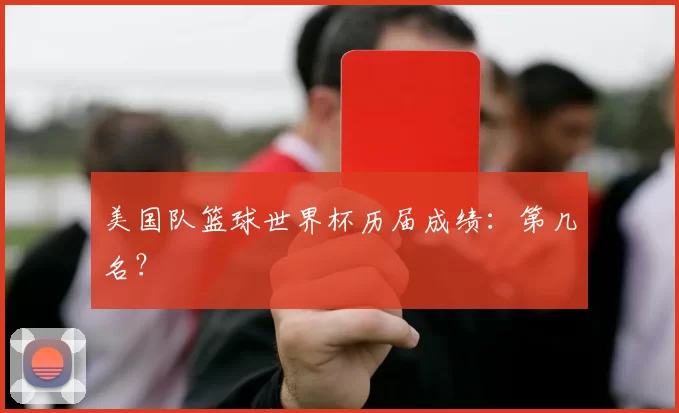 美国队篮球世界杯历届成绩：第几名？