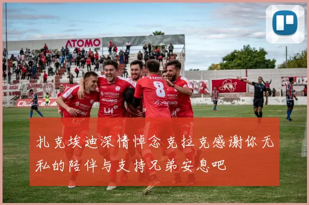 扎克埃迪深情悼念克拉克感谢你无私的陪伴与支持兄弟安息吧