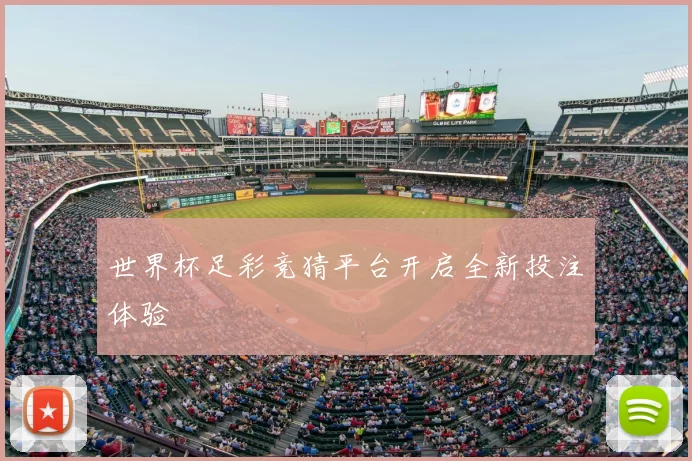 世界杯足彩竞猜平台开启全新投注体验