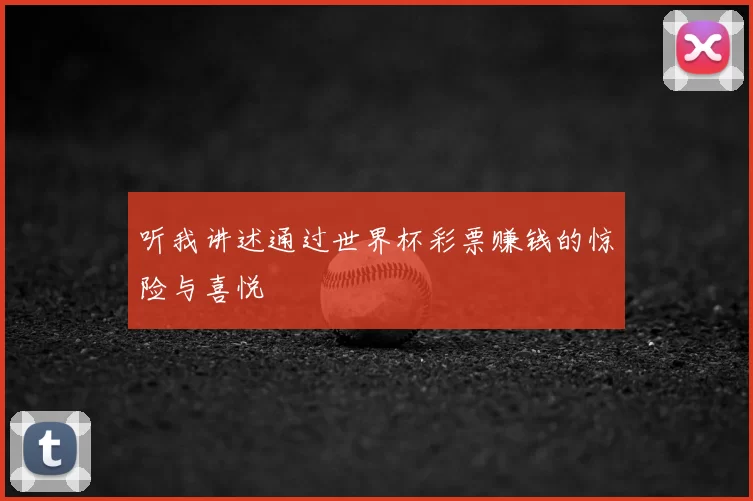 听我讲述通过世界杯彩票赚钱的惊险与喜悦