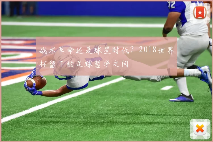 战术革命还是球星时代？2018世界杯留下的足球哲学之问